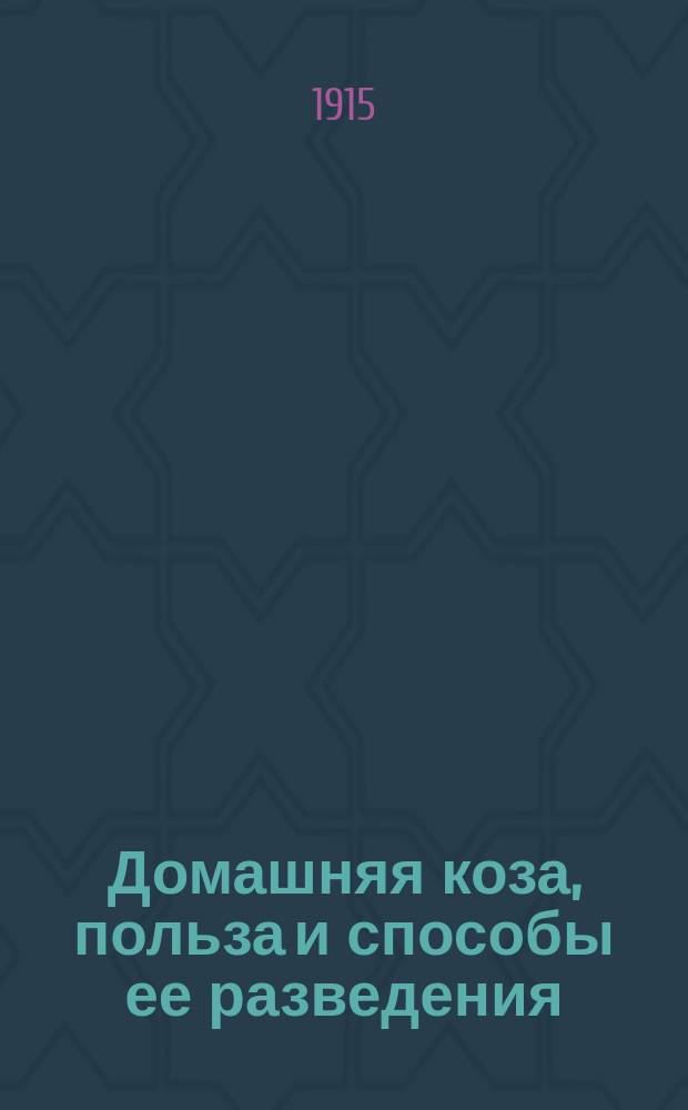 Домашняя коза, польза и способы ее разведения : Практ. указания для начинающих козоводов