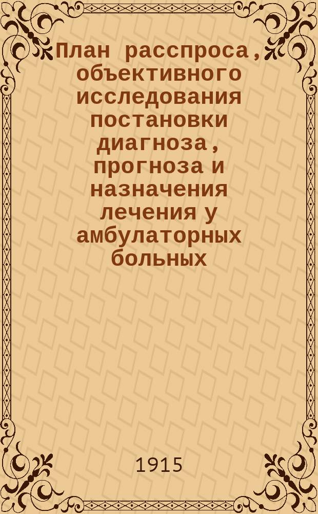 План расспроса, объективного исследования постановки диагноза, прогноза и назначения лечения у амбулаторных больных