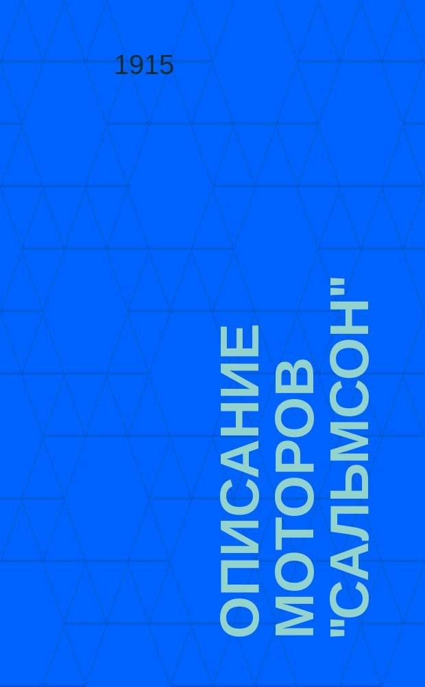 ... Описание моторов "Сальмсон" : Руководство для изуч. моторов "Сальмсон" с прил. инструкции для разборки и сборки моторов, утв. нач. Гл. воен.-техн. упр. ген.-лейт. бар. Фон-дер-Ропп