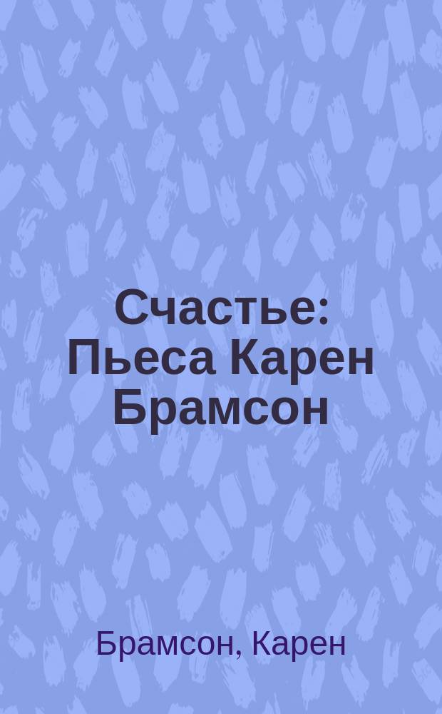 Счастье : Пьеса Карен Брамсон