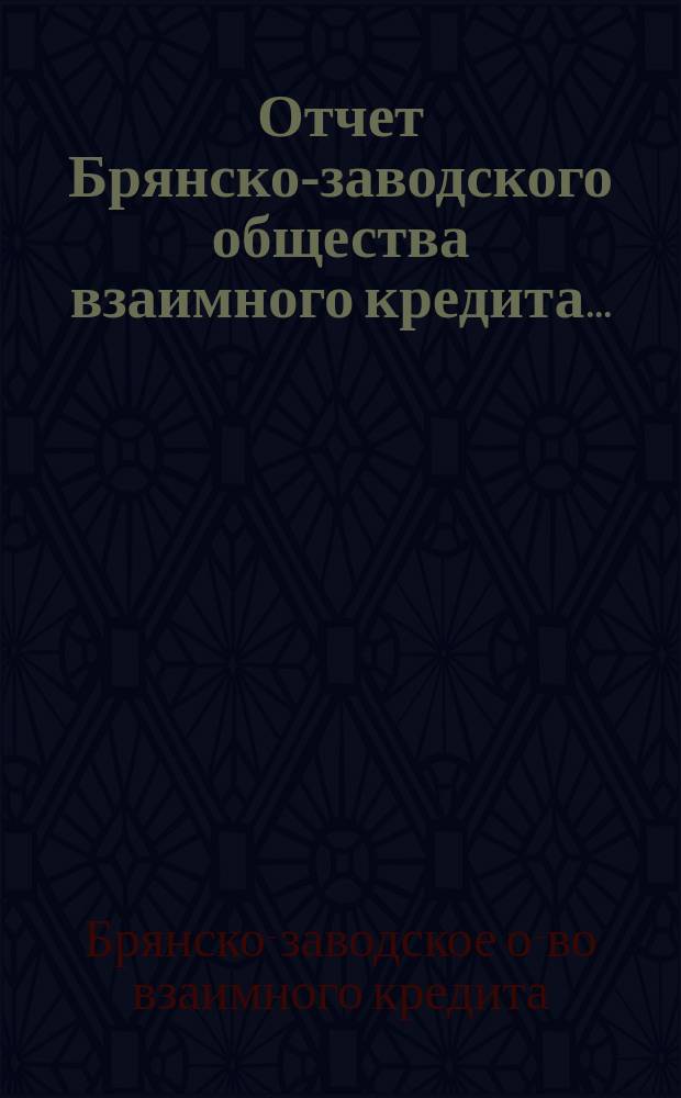 Отчет Брянско-заводского общества взаимного кредита...
