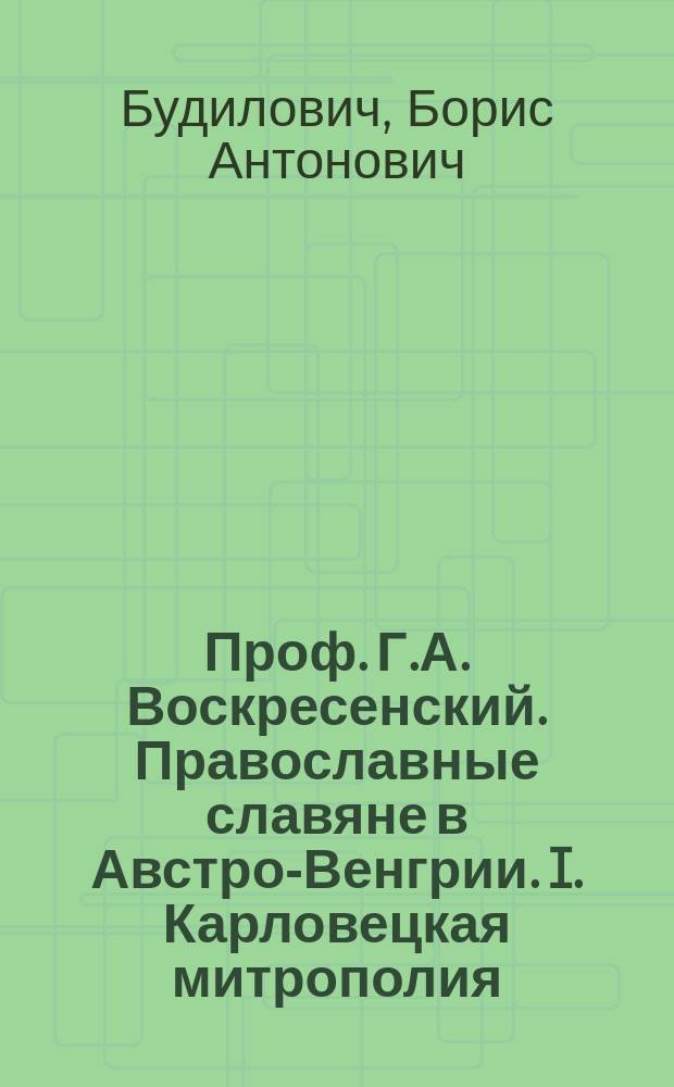 Проф. Г.А. Воскресенский. Православные славяне в Австро-Венгрии. I. Карловецкая митрополия. II. Буковинско-далматинская митрополия. III. Босно-герцеговинские митрополии. С прил. карты правосл. славян. епархий в Австро-Венгрии. Изд. Спб. Славян. благотвор. о-ва. Спб. 1914. С. VIII+206. [Рец.