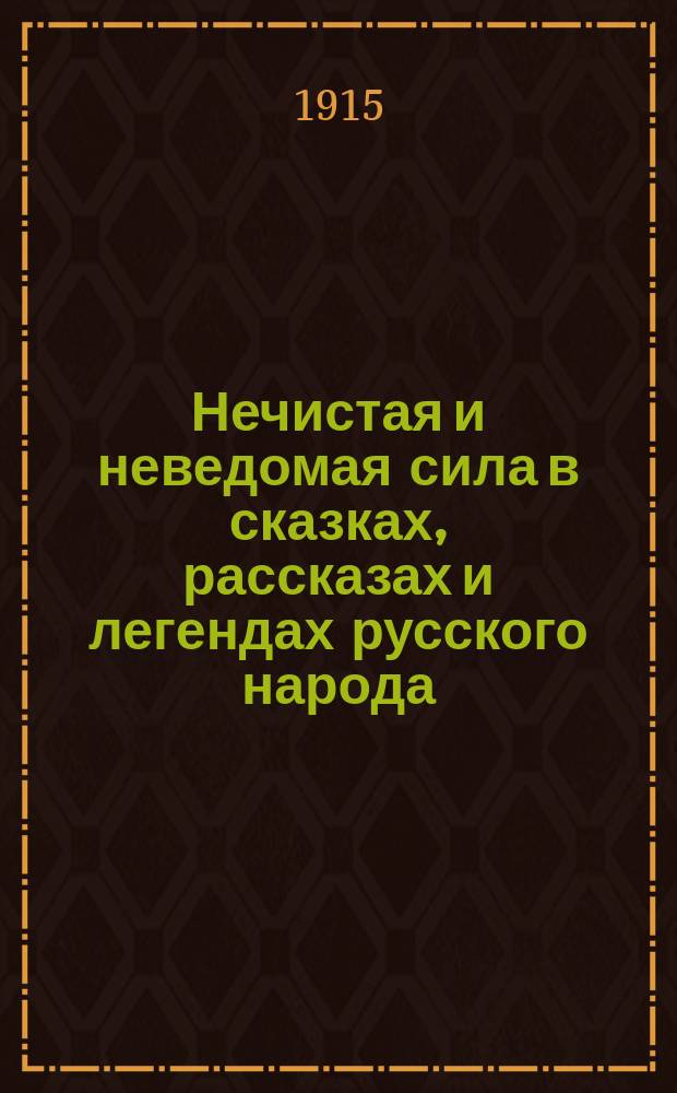 Нечистая и неведомая сила [в сказках, рассказах и легендах русского народа] : Т. 1-2. Т. 1