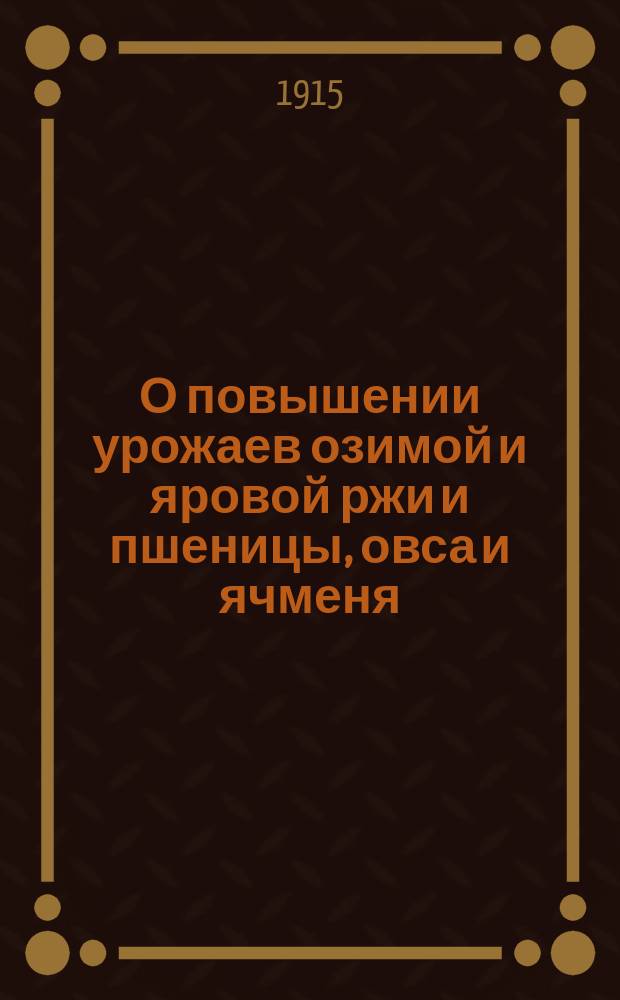 О повышении урожаев озимой и яровой ржи и пшеницы, овса и ячменя