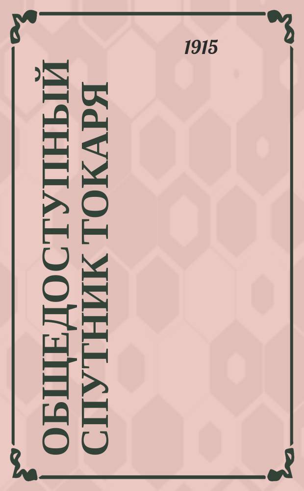Общедоступный спутник токаря : Подбор зубчатых колес при токар.-винторез. станках, для нарезания винтов и гаек : С 544 черт., 19 табл. и 383 задачами с решениями и объясн