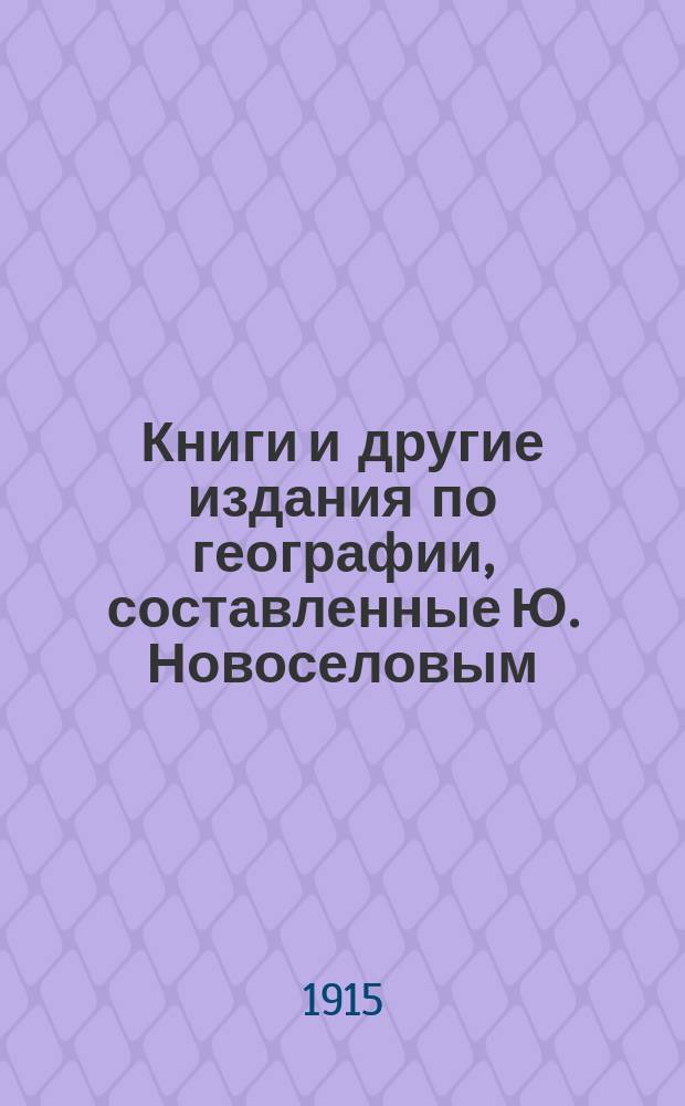 Книги и другие издания по географии, составленные Ю. Новоселовым