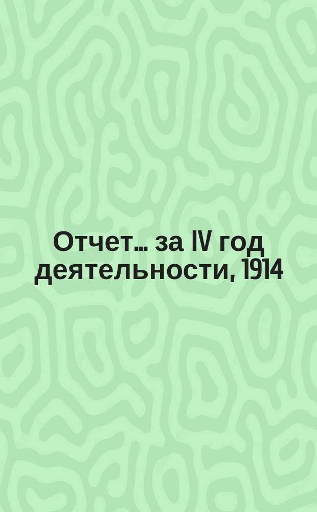 Отчет... ... за IV год деятельности, 1914