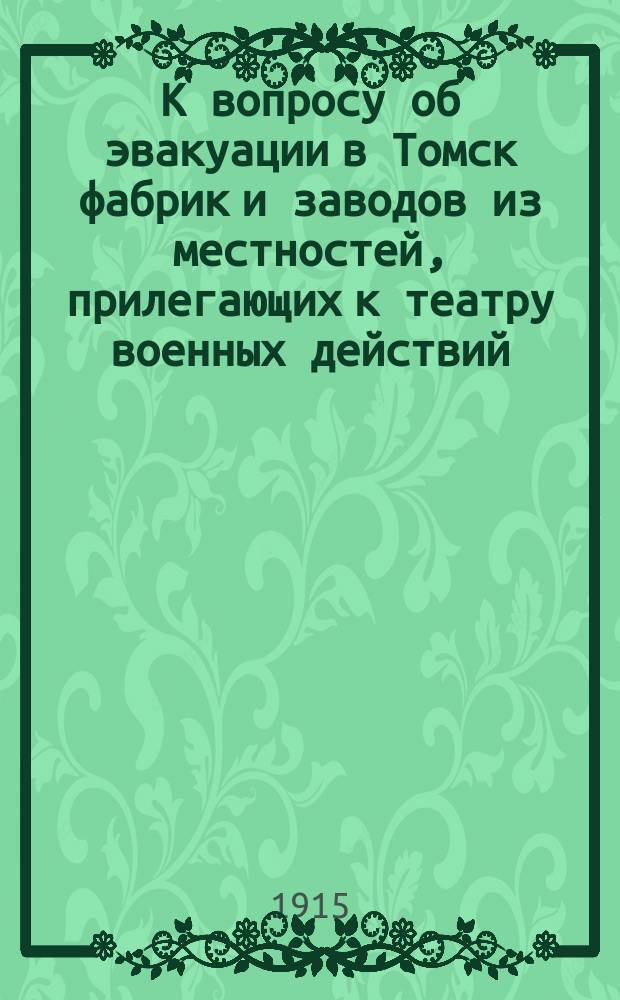 К вопросу об эвакуации в Томск фабрик и заводов из местностей, прилегающих к театру военных действий