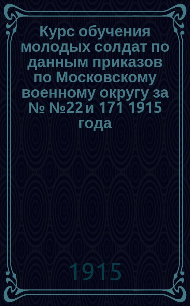 Курс обучения молодых солдат по данным приказов по Московскому военному округу за №№ 22 и 171 1915 года