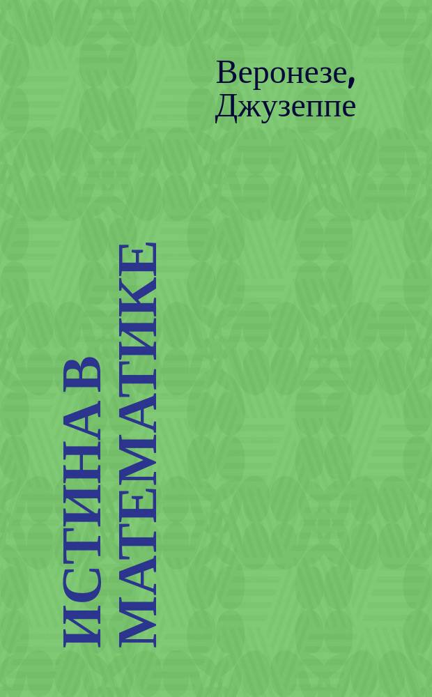 Истина в математике : Вступ. речь, произнес. в Падуан. ун-те 6 нояб. 1905 г.