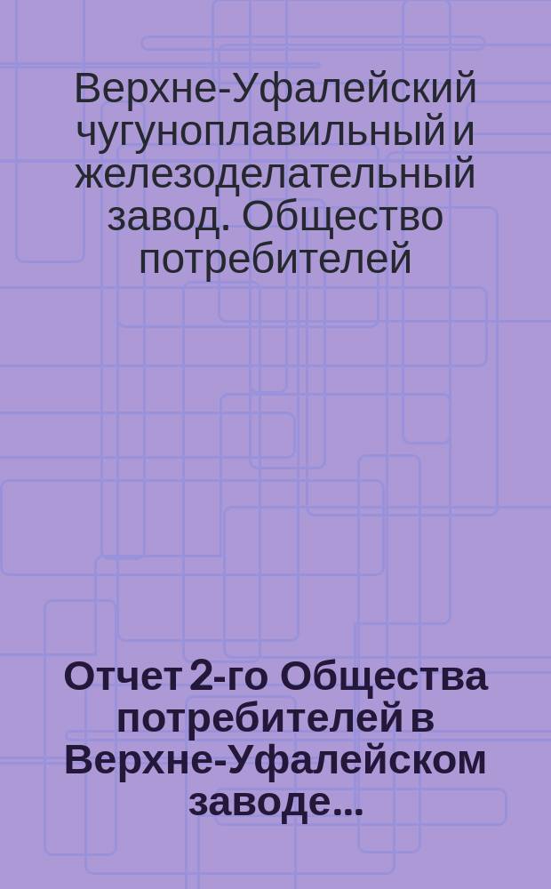 Отчет 2-го Общества потребителей в Верхне-Уфалейском заводе...