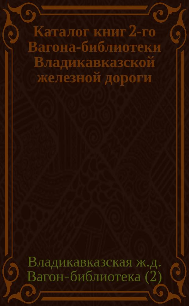 Каталог книг 2-го Вагона-библиотеки Владикавказской железной дороги : (Изд. на 1-е июля 1915 г.)