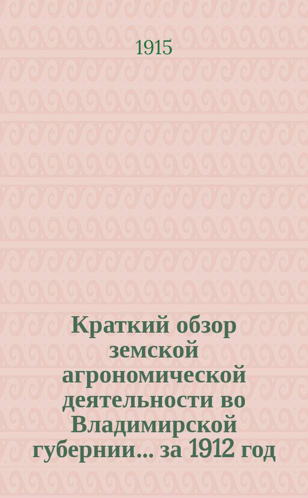 Краткий обзор земской агрономической деятельности во Владимирской губернии... за 1912 год