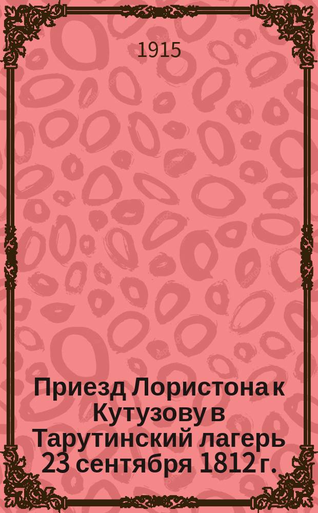 ... Приезд Лористона к Кутузову в Тарутинский лагерь 23 сентября 1812 г. : (Неизд. письмо очевидца)