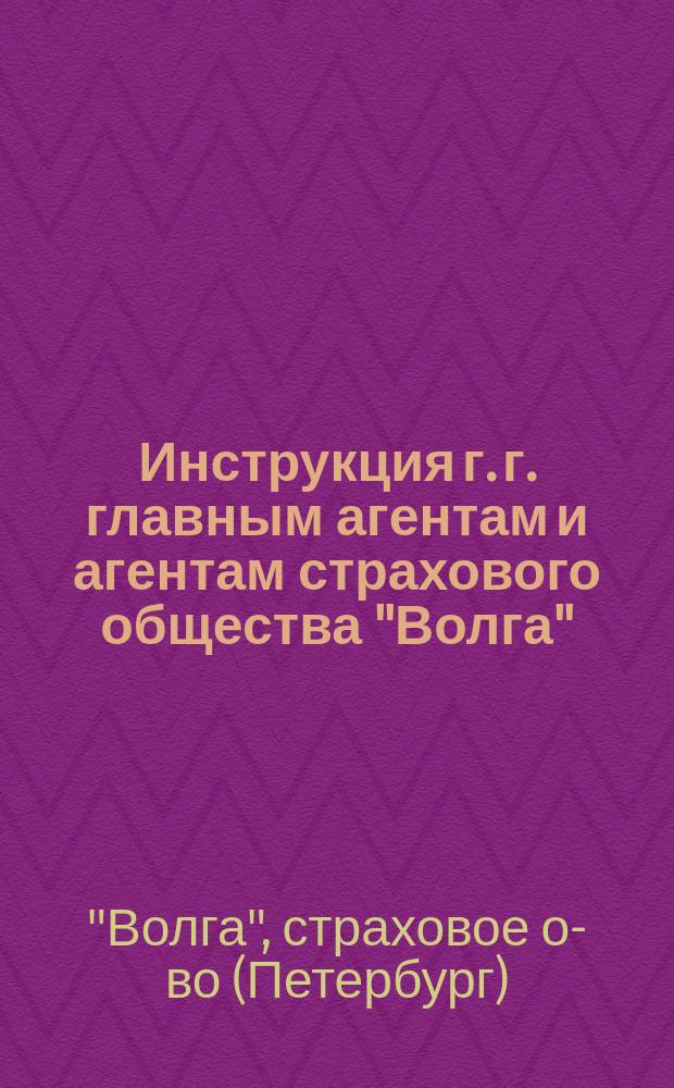 [Инструкция] г. г. главным агентам и агентам страхового общества "Волга"