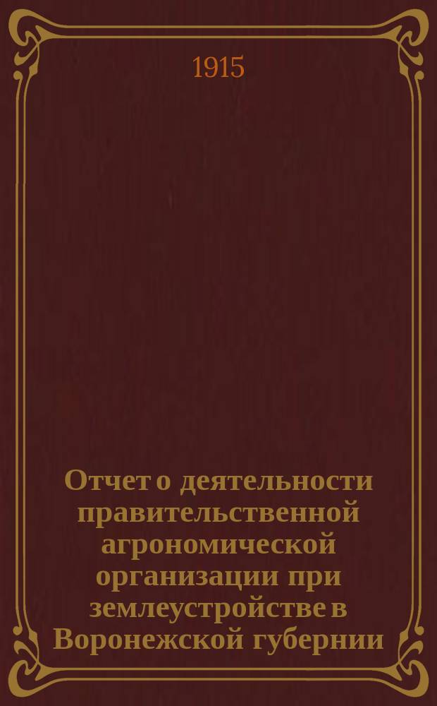 Отчет о деятельности правительственной агрономической организации при землеустройстве в Воронежской губернии... за 1914 год