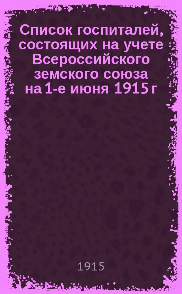 Список госпиталей, состоящих на учете Всероссийского земского союза на 1-е июня 1915 г.