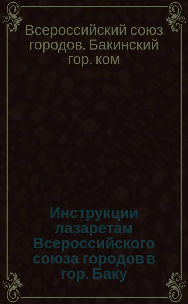 Инструкции лазаретам Всероссийского союза городов в гор. Баку