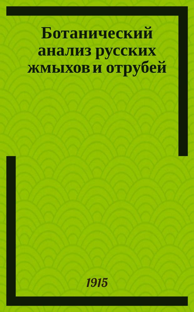 Ботанический анализ русских жмыхов и отрубей : Сост. пом. зав. Ст. для испытания семян при Имп. Ботан. саде в Петрограде