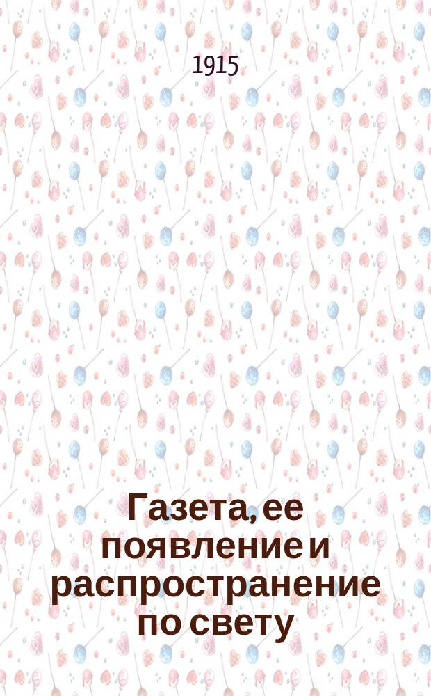 Газета, ее появление и распространение по свету : Докл. И.Д. Галактионова, прочит. в общ. собр. чл. О-ва служащих в печ. заведениях 7 февраля 1915 г