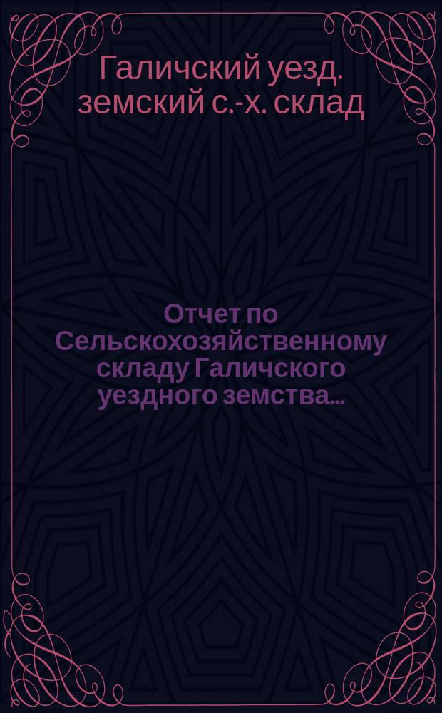 Отчет по Сельскохозяйственному складу Галичского уездного земства...