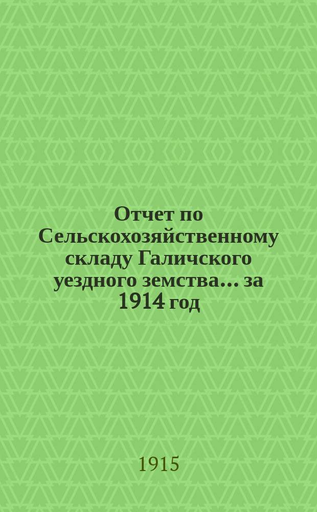 Отчет по Сельскохозяйственному складу Галичского уездного земства... ... за 1914 год