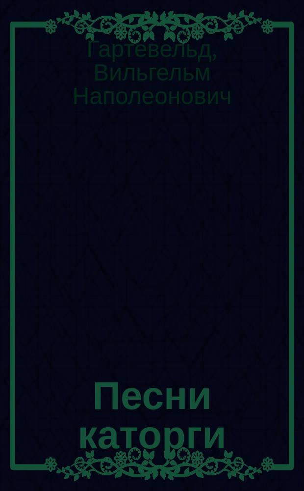Песни каторги : Песни сибир. каторжан, беглых и бродяг