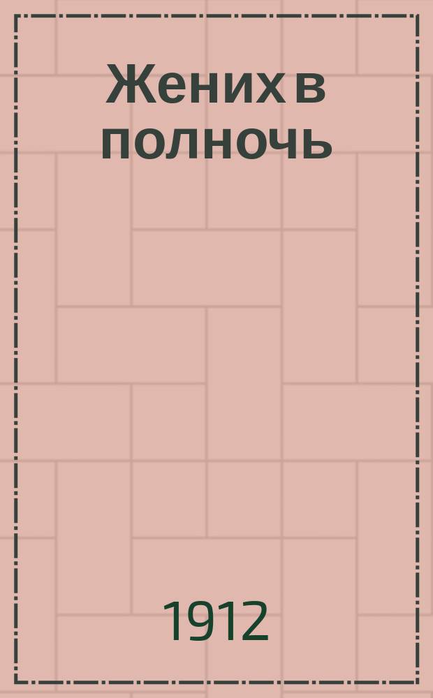 Жених в полночь : Шутка в 1 д. : Переделка с фр