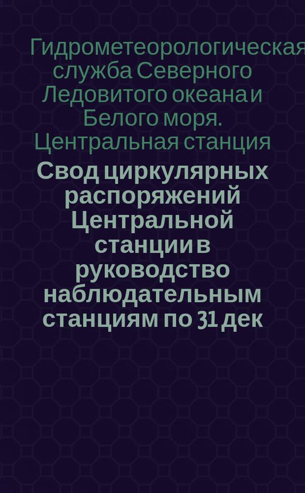 Свод циркулярных распоряжений Центральной станции в руководство наблюдательным станциям по 31 дек. 1914 г. : Ч. 1-