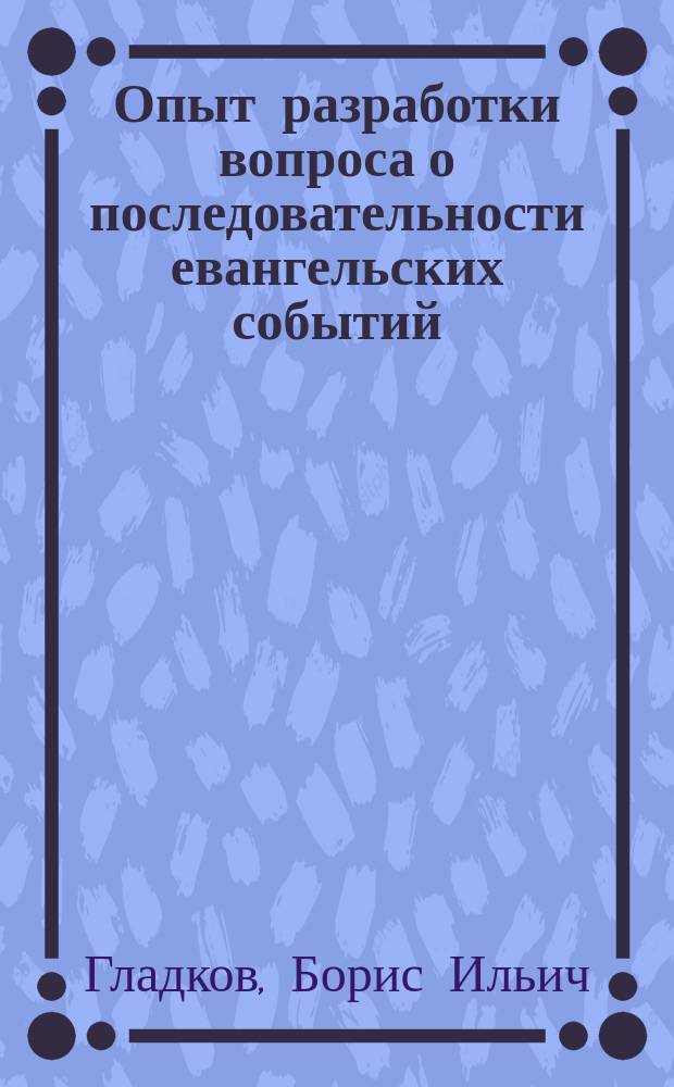 ... Опыт разработки вопроса о последовательности евангельских событий
