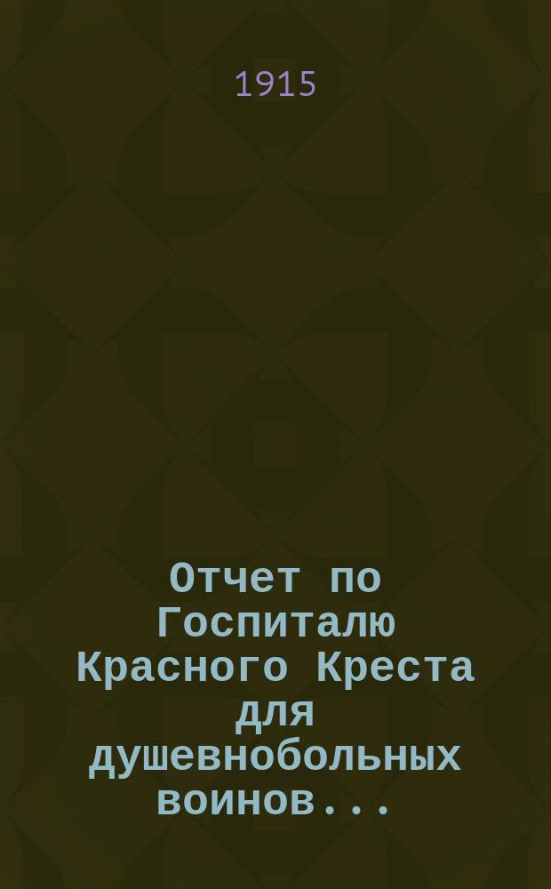 Отчет по Госпиталю Красного Креста для душевнобольных воинов...