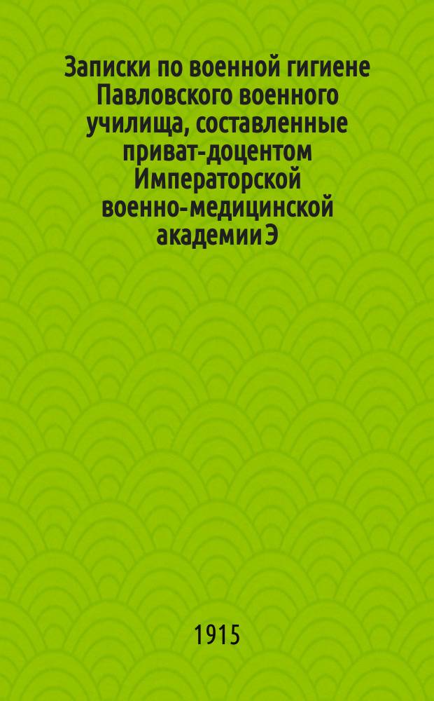 Записки по военной гигиене Павловского военного училища, составленные приват-доцентом Императорской военно-медицинской академии Э.А. Гранстрем