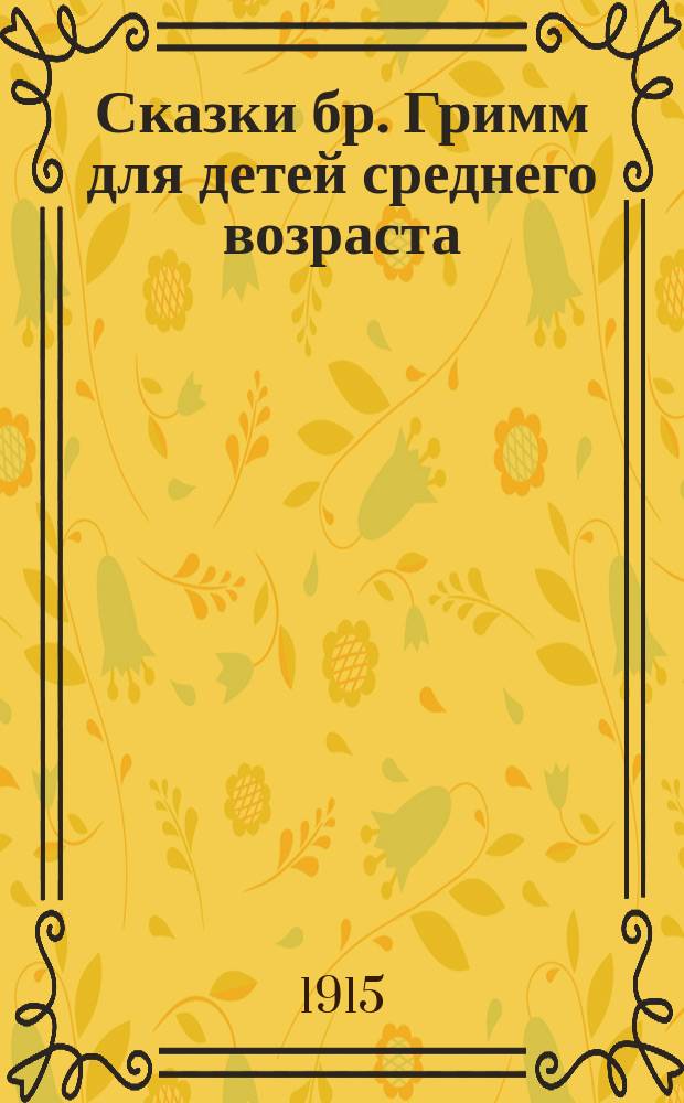 ... Сказки бр. Гримм для детей среднего возраста : Вып. 1-. Вып. 1 : [Розочка и Снегурочка ; Доктор Всевед ; Царица пчел ; Золотая птица]