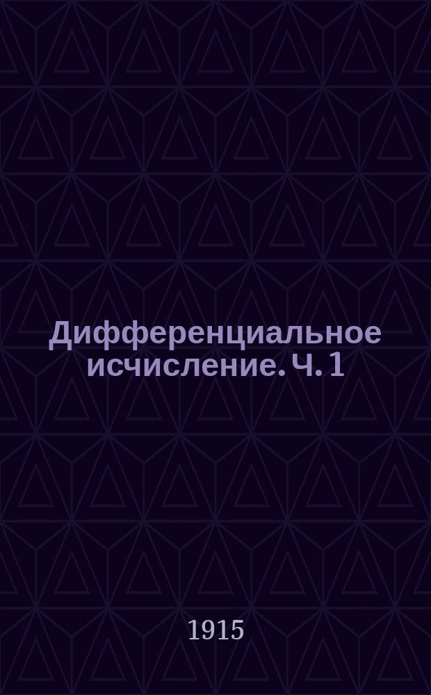 Дифференциальное исчисление. Ч. 1 : Функции одного аргумента