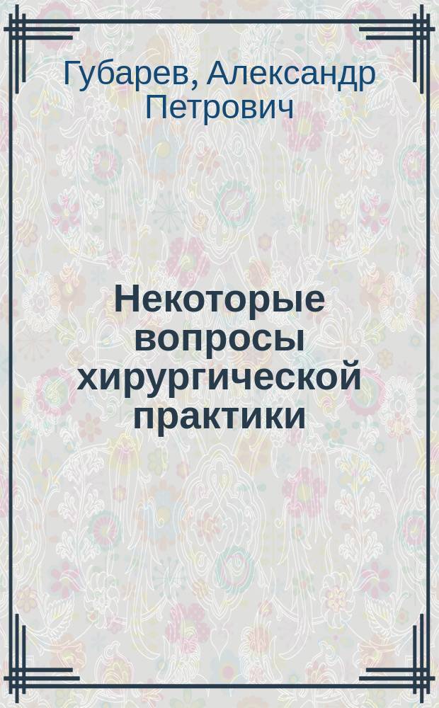 Некоторые вопросы хирургической практики : Клин. очерк