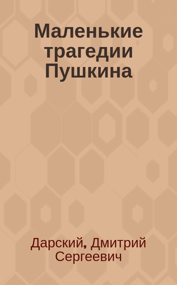 Маленькие трагедии Пушкина: [Скупой рыцарь, Моцарт и Сальери, Каменный гость, Пир во время чумы]