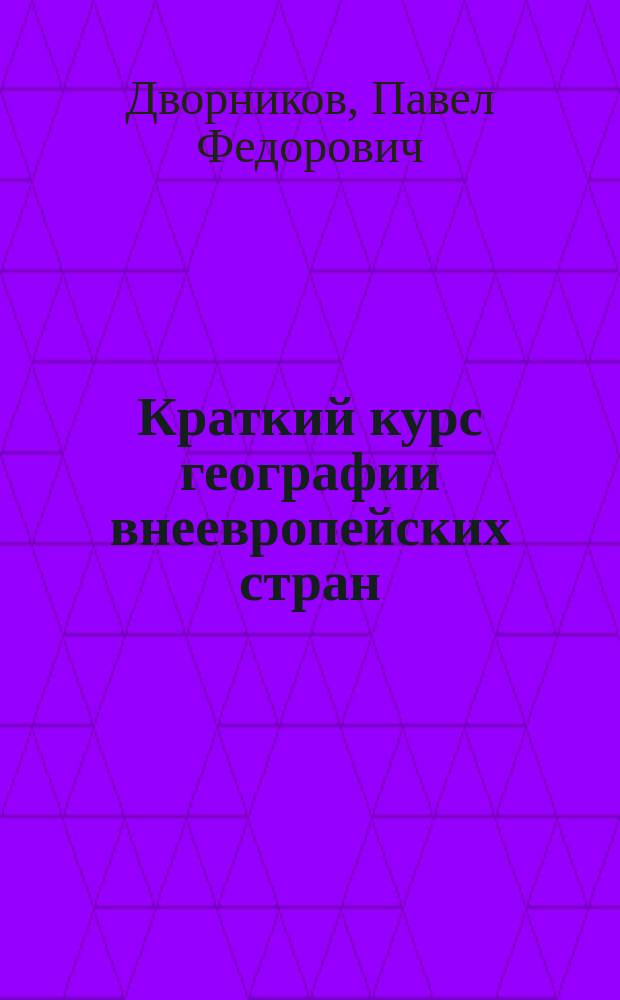 ... Краткий курс географии внеевропейских стран : Учеб. для сред. учеб. заведений, высш. нач. уч-щ и торг. шк
