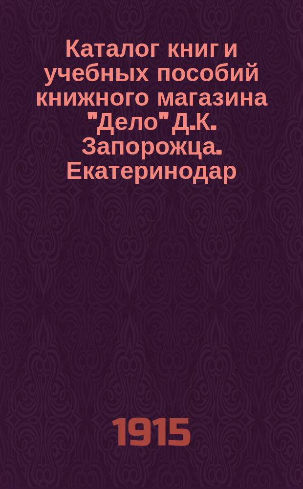 Каталог книг и учебных пособий книжного магазина "Дело" Д.К. Запорожца. Екатеринодар