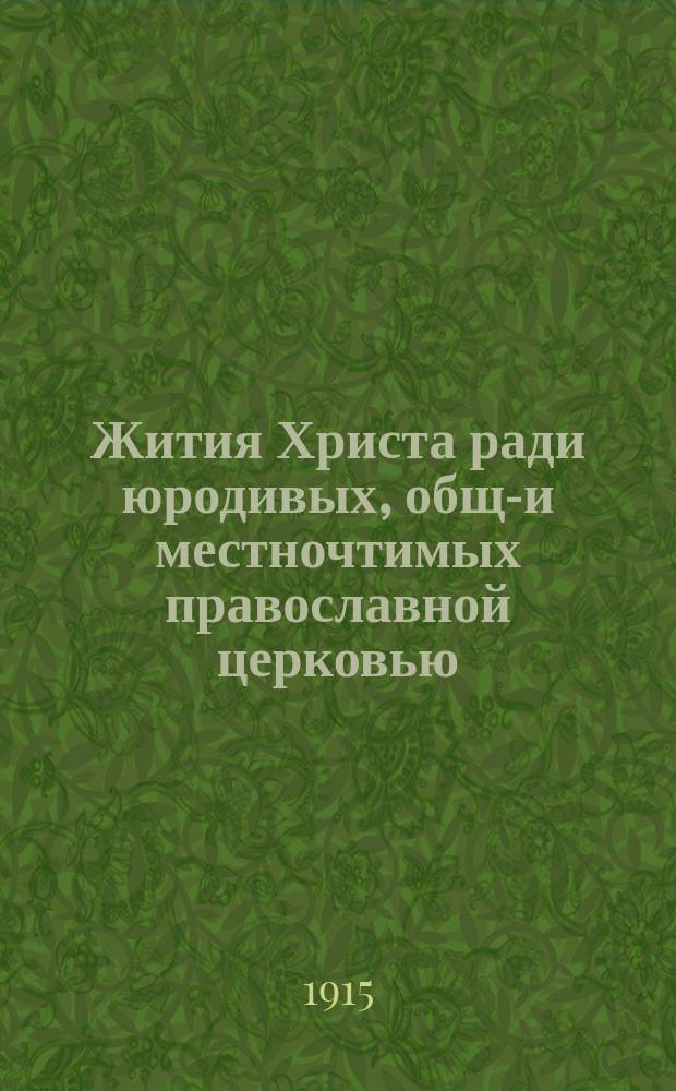 Жития Христа ради юродивых, обще- и местночтимых православной церковью: преп. Серапиона Синдонита, блаж. Андрея юродивого, преп. Исаакия Печерского Печерского, блаж. Прокопия Устюжского, Исидора Ростовского, Лаврентия Калужского, Василия Московского, Симона Юрьевецкого, Прокопия Вятского, Андрея Тотемск. и иных блаженных, просиявших подвигом юродства