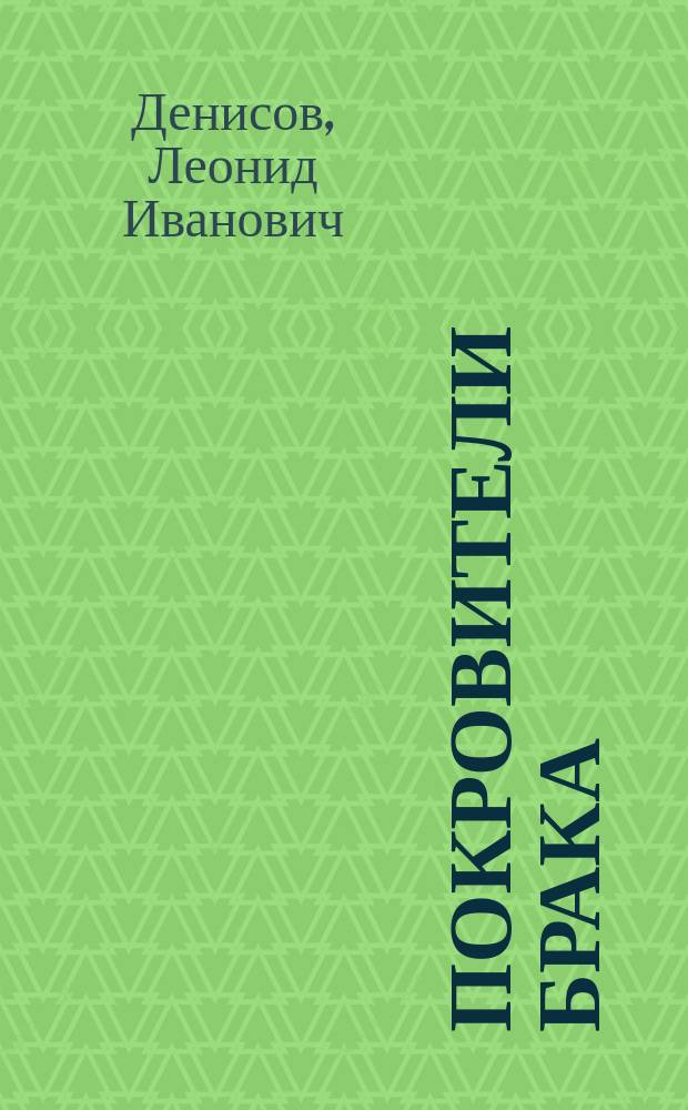 Покровители брака : Жизнь св. мучеников Гурия, Самона и Авива (память 15 нояб.) и св. чудотворцев муромских князя Давида и княгини Евфросинии, в иночестве Петра и Февронии
