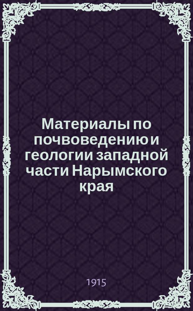 Материалы по почвоведению и геологии западной части Нарымского края : (Бассейны левых притоков р. Оби, р. р. Ягодной, Чаи, Тайто, Парабели и Васюгана)