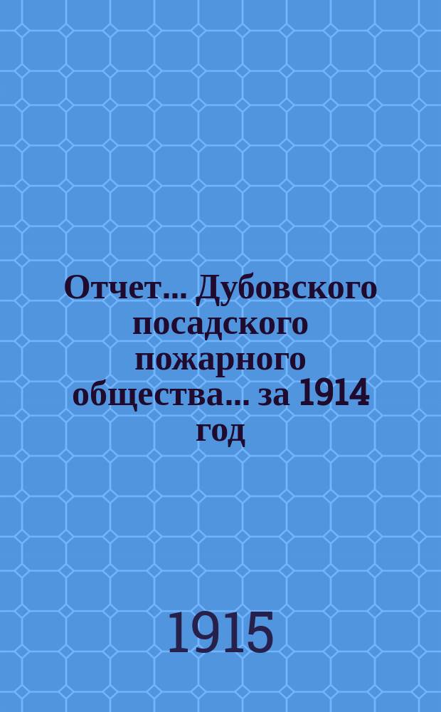 Отчет... Дубовского посадского пожарного общества. ... за 1914 год