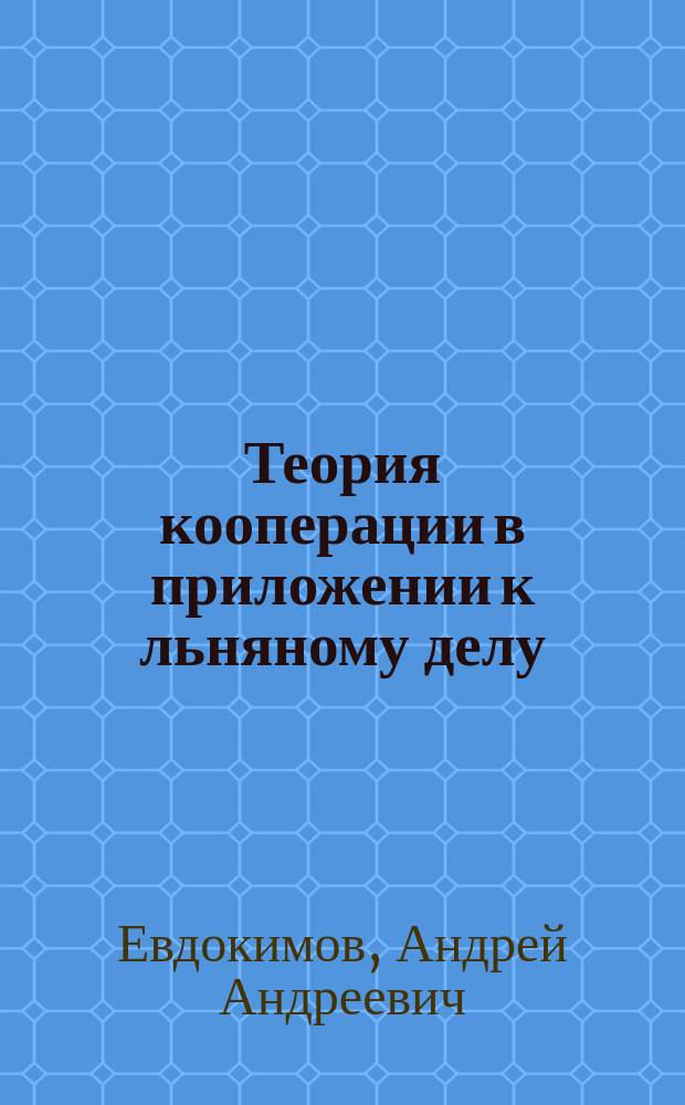Теория кооперации в приложении к льняному делу : (Кооперирование с.-х. промысла)