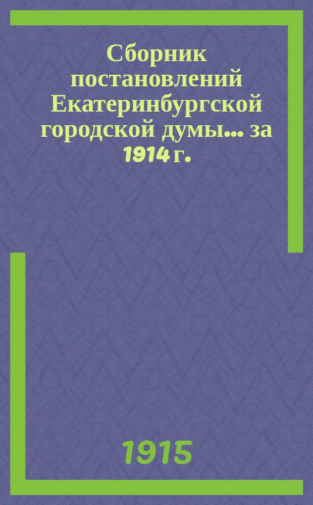 Сборник постановлений Екатеринбургской городской думы... за 1914 г.