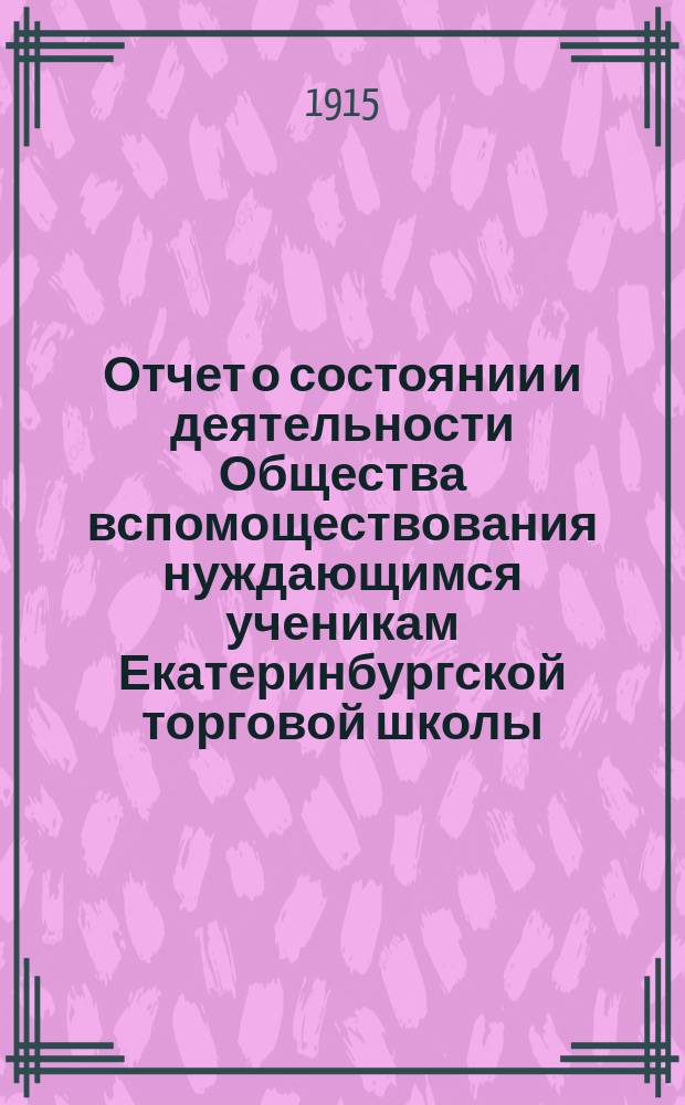 Отчет о состоянии и деятельности Общества вспомоществования нуждающимся ученикам Екатеринбургской торговой школы... ... за 1913/14 год