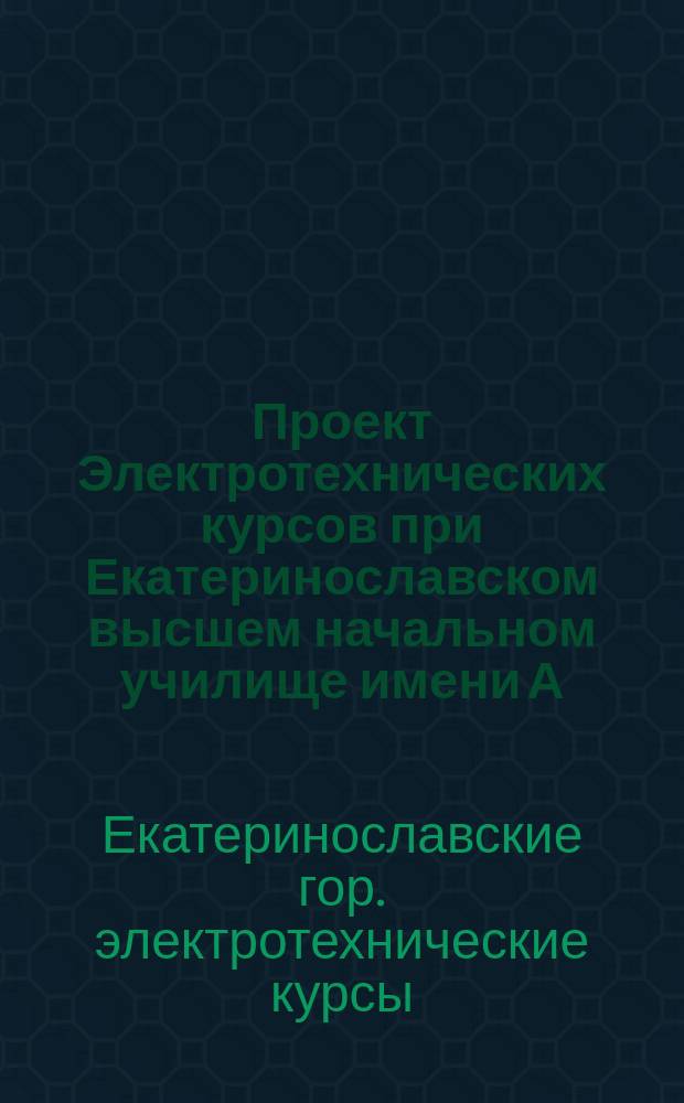 Проект Электротехнических курсов при Екатеринославском высшем начальном училище имени А.С. Пушкина