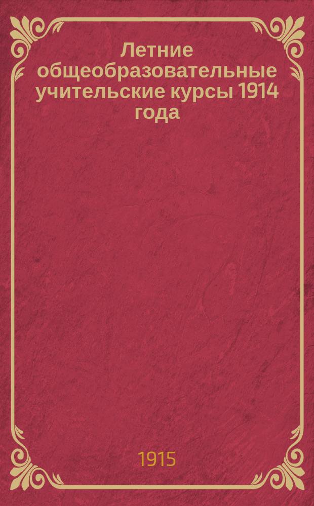 Летние общеобразовательные учительские курсы 1914 года : (Отчет)