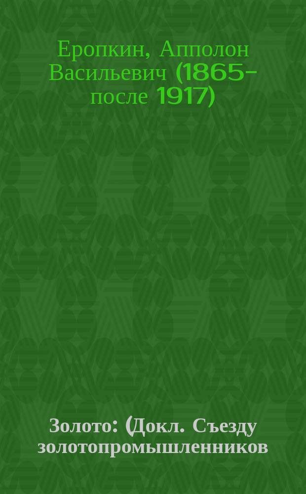 Золото : (Докл. Съезду золотопромышленников