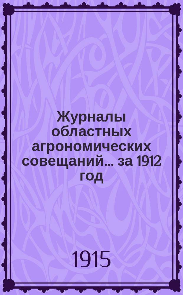 Журналы областных агрономических совещаний... ... за 1912 год