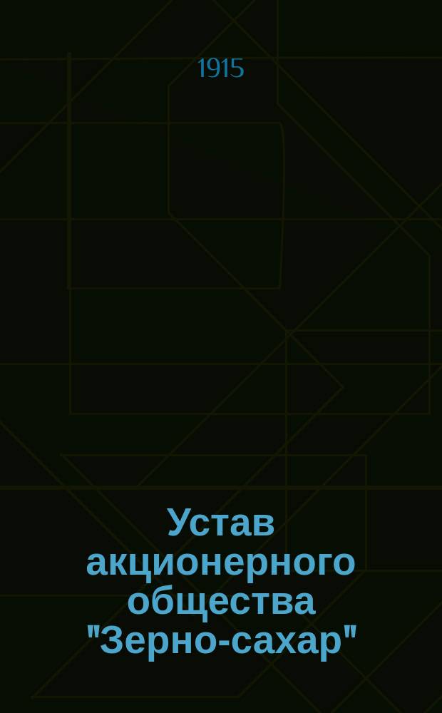 Устав акционерного общества "Зерно-сахар" : Утв. 30 нояб. 1913 г.